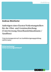 Anfertigen eines Exoten-Verkostungstellers für die Obst- und Gemüseabteilung (Unterweisung Einzelhandelskaufmann / -kauffrau) - Andreas Weinfurter - E-Book