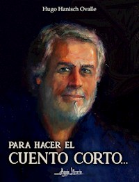Para hacer el cuento corto... - Hugo Hanisch Ovalle - E-Book