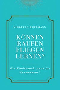 Können Raupen fliegen lernen? - Violetta Hoffmann - E-Book