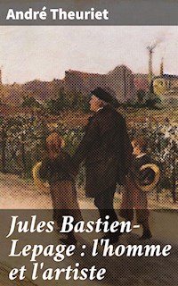 Jules Bastien-Lepage : l'homme et l'artiste - André Theuriet - E-Book