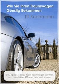 Wie Sie günstig an Ihren Traumwagen kommen - Till Knorrmann - E-Book