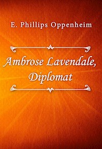 Ambrose Lavendale, Diplomat - E. Phillips Oppenheim - E-Book