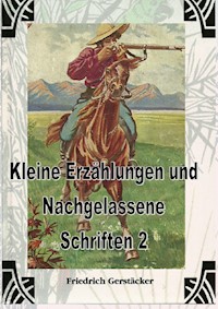 Kleine Erzählungen und Nachgelassene Schriften 2 - Friedrich Gerstäcker - E-Book