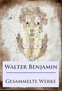 Walter Benjamin - Gesammelte Werke - Walter Benjamin - E-Book