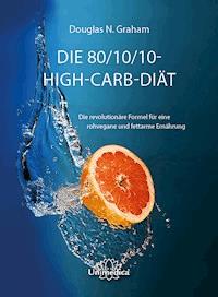 Die 80/10/10 High-Carb-Diät - Douglas N. Graham - E-Book