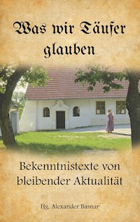 Was wir Täufer glauben - - E-Book