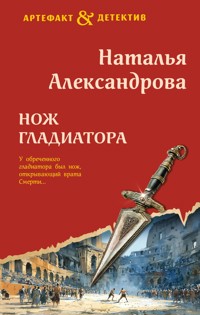 Нож гладиатора - Наталья Александрова - E-Book