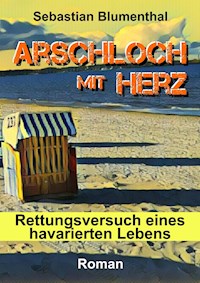 Arschloch mit Herz - Sebastian Blumenthal - E-Book