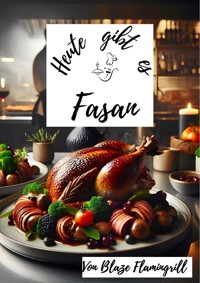 Heute gibt es - Fasan - Blaze Flamingrill - E-Book