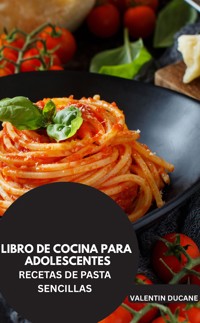 LIBRO DE COCINA PARA ADOLESCENTES  -RECETAS DE PASTA SENCILLAS - Valentin Ducane - E-Book