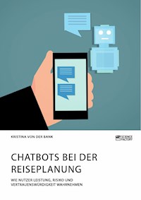Chatbots bei der Reiseplanung. Wie Nutzer Leistung, Risiko und Vertrauenswürdigkeit wahrnehmen - Kristina von der Bank - E-Book