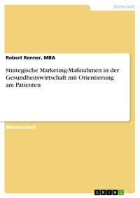 Strategische Marketing-Maßnahmen in der Gesundheitswirtschaft mit Orientierung am Patienten - Robert Renner, MBA - E-Book