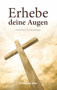 Erhebe deine Augen - Christopher Shaw - E-Book