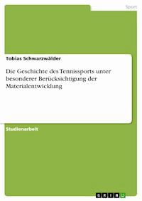 Die Geschichte des Tennissports unter besonderer Berücksichtigung der Materialentwicklung - Tobias Schwarzwälder - E-Book