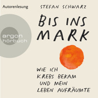 Bis ins Mark - Wie ich Krebs bekam und mein Leben aufräumte (Ungekürzte Autorenlesung) - Stefan Schwarz - Hörbuch