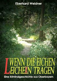 WENN DIE EICHEN LEICHEN TRAGEN - Eberhard Weidner - E-Book