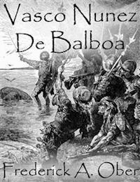 Vasco Nunez De Balboa - Frederick A. Ober - E-Book