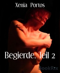 Begierde, Teil 2 - Xenia Portos - E-Book