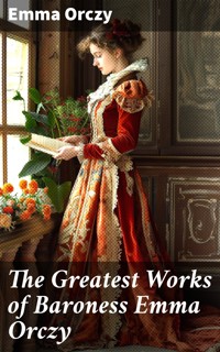 The Greatest Works of Baroness Emma Orczy - Emma Orczy - E-Book