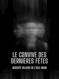 Le Convive des Dernières Fêtes - Auguste Villiers De L'isle Adam - E-Book