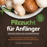Pilzzucht für Anfänger: Von der Spore zum Gaumenschmaus - Die erste Ernte und die Zubereitung von köstlichen Speisepilzen wie Champignons & Co. - inkl. 21-Tage-Grow-Challenge & Rezepte - Johann Steinbacher - Hörbuch