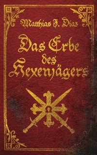 Das Erbe des Hexenjägers - Matthias J. Diaz - E-Book