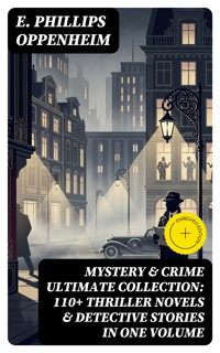 MYSTERY & CRIME Ultimate Collection: 110+ Thriller Novels & Detective Stories In One Volume - E. Phillips Oppenheim - E-Book
