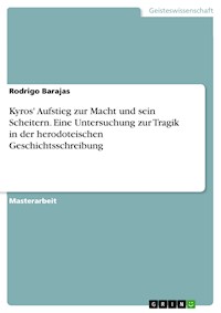 Kyros' Aufstieg zur Macht und sein Scheitern. Eine Untersuchung zur Tragik in der herodoteischen Geschichtsschreibung - Rodrigo Barajas - E-Book
