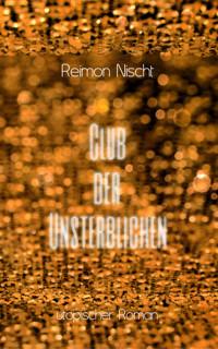 Club der Unsterblichen - Reimon Nischt - E-Book