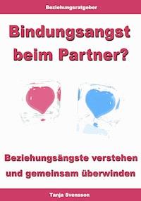 Bindungsangst beim Partner? – Beziehungsängste verstehen und gemeinsam überwinden - Tanja Svensson - E-Book