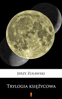 Trylogia księżycowa - Jerzy Żuławski - E-Book
