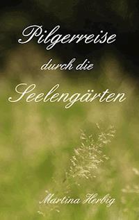 Pilgerreise durch die Seelengärten - Martina Herbig - E-Book