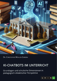 KI-Chatbots im Unterricht. Grundlagen und schulische Dimensionen in pädagogisch-didaktischer Perspektive - Dr. Christopher Muhler-Carrera - E-Book