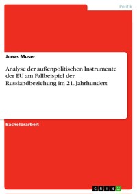 Analyse der außenpolitischen Instrumente der EU am Fallbeispiel der Russlandbeziehung im 21. Jahrhundert - Jonas Muser - E-Book