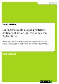 Die "Gramática de la lengua castellana destinada al uso de los americanos" von Andrés Bello - Sarah Pfeffer - kostenlos E-Book