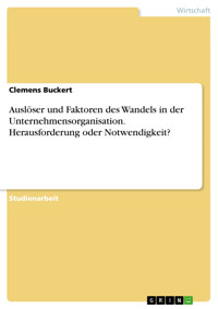Auslöser und Faktoren des Wandels in der Unternehmensorganisation. Herausforderung oder Notwendigkeit? - Clemens Buckert - E-Book