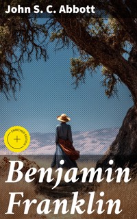 Benjamin Franklin - John S. C. Abbott - E-Book