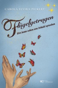Flügelgetragen. Wer kann schon von Schuld sprechen - Carola Elvira Pickert - E-Book