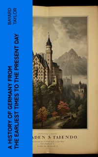 A History of Germany from the Earliest Times to the Present Day - Bayard Taylor - E-Book