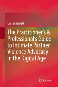 The Practitioner’s & Professional’s Guide to Intimate Partner Violence Advocacy in the Digital Age - Laura Elizabeth - E-Book