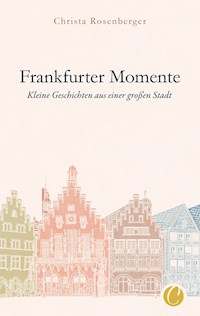 Frankfurter Momente. Kleine Geschichten aus einer großen Stadt - Christa Rosenberger - E-Book