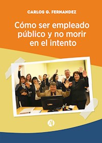 Cómo ser empleado público y no morir en el intento - Carlos G. Fernández - E-Book