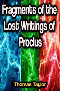 Fragments of the Lost Writings of Proclus - Thomas Taylor - E-Book