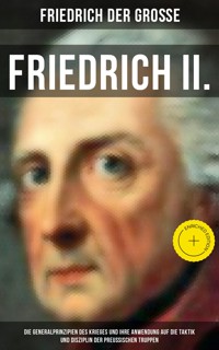 Friedrich II. - Die Generalprinzipien des Krieges und ihre Anwendung auf die Taktik und Disziplin - Friedrich der Große - E-Book