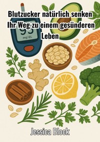 Blutzucker natürlich senken - Jessica Block - E-Book