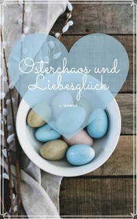 Osterchaos und Liebesglück - L. Hawke - E-Book