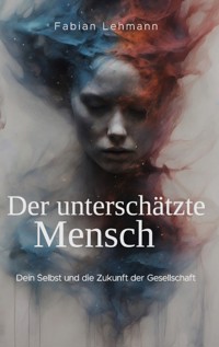 Der unterschätzte Mensch - Fabian  Lehmann - E-Book