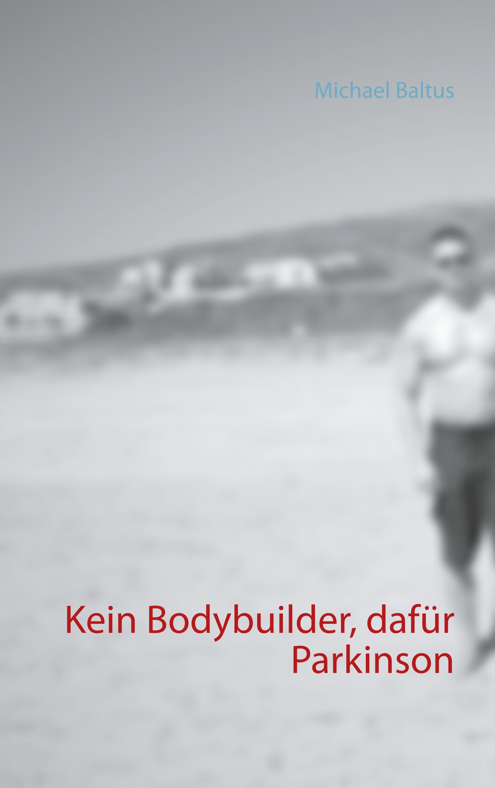 Kein Bodybuilder, dafür Parkinson - Michael Baltus - E-Book