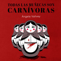 Todas las muñecas son carnívoras - Angela Vallvey - Hörbuch
