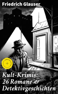 Kult-Krimis: 26 Romane & Detektivgeschichten - Friedrich Glauser - E-Book
